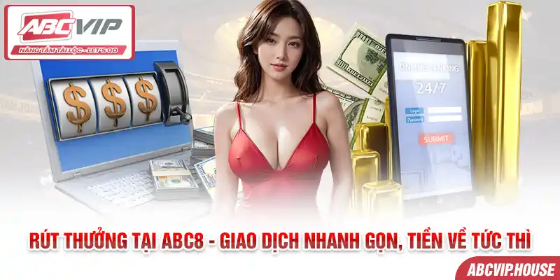 Rút thưởng tại ABC8 - Giao dịch nhanh gọn, tiền về tức thì
